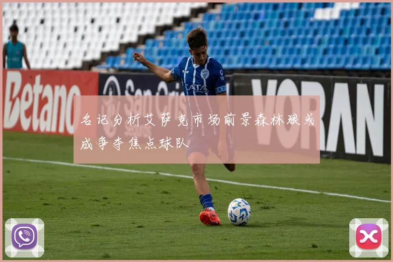 名记分析艾萨克市场前景森林狼或成争夺焦点球队