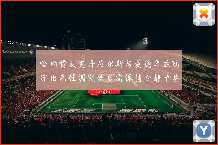 哈珀赞麦克丹尼尔斯与爱德华兹防守出色强调突破后需保持冷静节奏