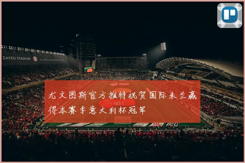 尤文图斯官方推特祝贺国际米兰赢得本赛季意大利杯冠军