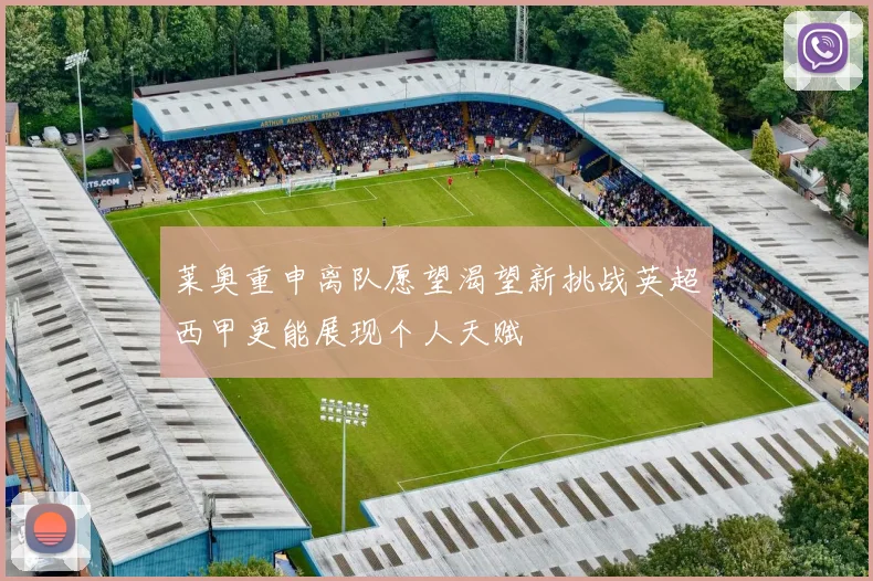 莱奥重申离队愿望渴望新挑战英超西甲更能展现个人天赋