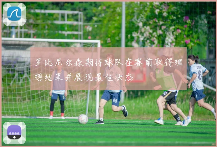 罗比尼尔森期待球队在赛前取得理想结果并展现最佳状态